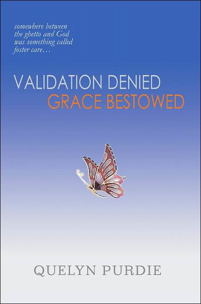 Validation Denied Grace Bestowed: somewhere between the ghetto and God was something called foster care...