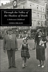 Title: Through the Valley of the Shadow of Death: A Holocaust Childhood, Author: Gerda Bikales