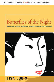 Title: Butterflies of the Night: Mama-sans, Geisha, Strippers, and the Japanese Men They Serve, Author: Lisa Louis