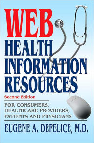 Title: Web Health Information Resources: For Consumers, Healthcare Providers, Patients and Physicians, Author: Eugene a DeFelice