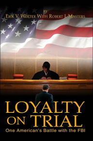 Title: Loyalty on Trial: One American's Battle with the FBI, Author: Erik V Wolter