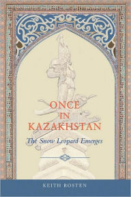Title: Once in Kazakhstan: The Snow Leopard Emerges, Author: Keith Rosten