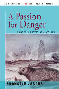 Title: A Passion for Danger: Nansen's Arctic Adventures, Author: Francine R Jacobs