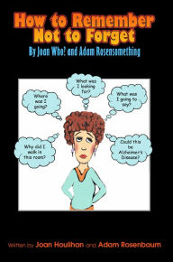Title: How to Remember Not to Forget: By Joan Who? and Adam Rosensomething, Author: Adam Rosenbaum