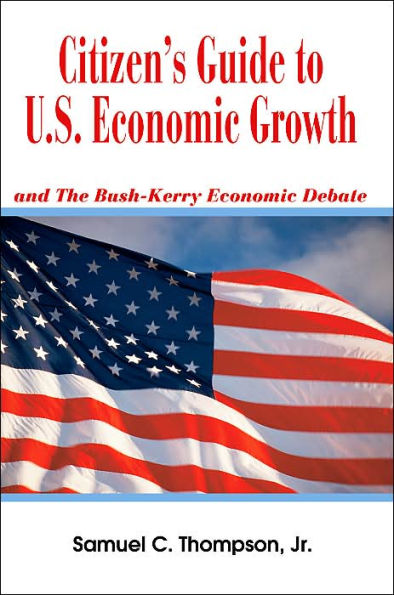 Citizen's Guide to U.S. Economic Growth: and The Bush-Kerry Economic Debate