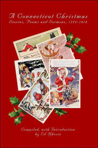 Title: A Connecticut Christmas: Stories, Poems and Sermons, 1774-1918, Author: Ed  Ifkovic