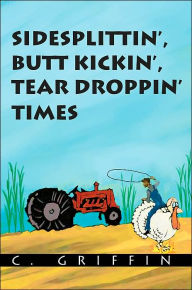 Title: Sidesplittin', Butt Kickin', Tear Droppin' Times, Author: C Griffin
