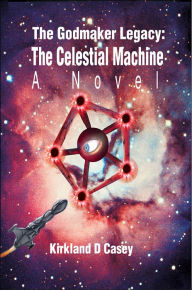 Title: The Godmaker Legacy: The Celestial Machine: A Novel, Author: Kirkland D Casey