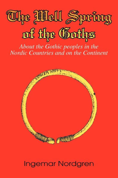 The Well Spring of the Goths: About the Gothic peoples in the Nordic Countries and on the Continent