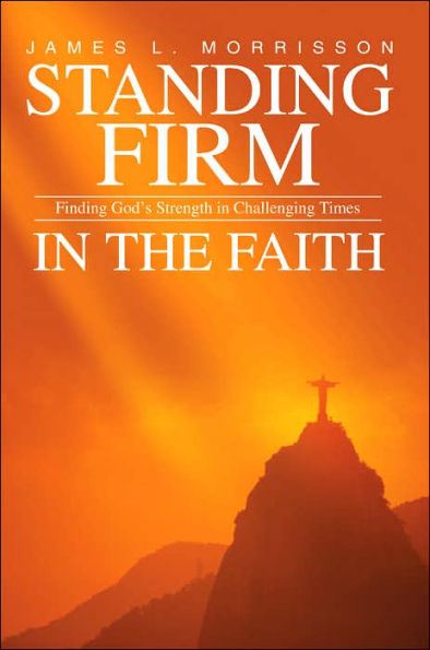Standing Firm the Faith: Finding God's Strength Challenging Times