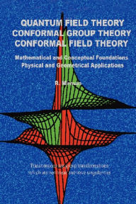 Title: Quantum Field Theory Conformal Group Theory Conformal Field Theory: Mathematical and Conceptual Foundations Physical and Geometrical Applications, Author: R Mirman