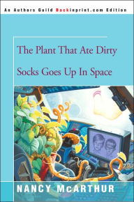 Title: The Plant That Ate Dirty Socks Goes Up in Space, Author: Nancy McArthur