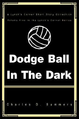 Dodge Ball in the Dark: A Lynch's Corner Short Story Collection