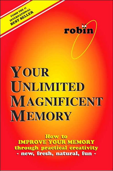 Your Unlimited Magnificent Memory: How to Improve Your Memory through Practical Creativity - New, Fresh, Natural, Fun -