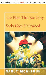 Title: The Plant That Ate Dirty Socks Goes Hollywood, Author: Nancy McArthur