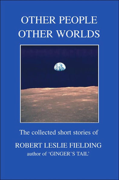 Other People Other Worlds: The collected short stories of