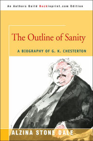Title: The Outline of Sanity: A Biography of G. K. Chesterton, Author: Alzina Stone Dale