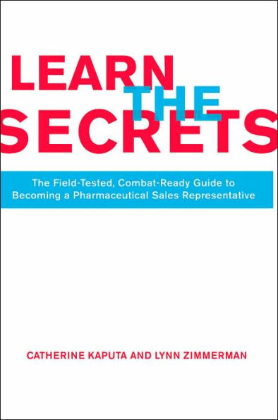 Learn the Secrets: The Field-Tested, Combat-Ready Guide to Becoming a Pharmaceutical Sales Representative