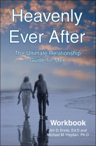 Title: Heavenly Ever After: The Ultimate Relationship Guide for Men Workbook, Author: Jim D Ennis Ed D