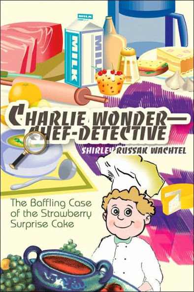 Charlie Wonder--Chef-Detective: The Baffling Case of the Strawberry Surprise Cake