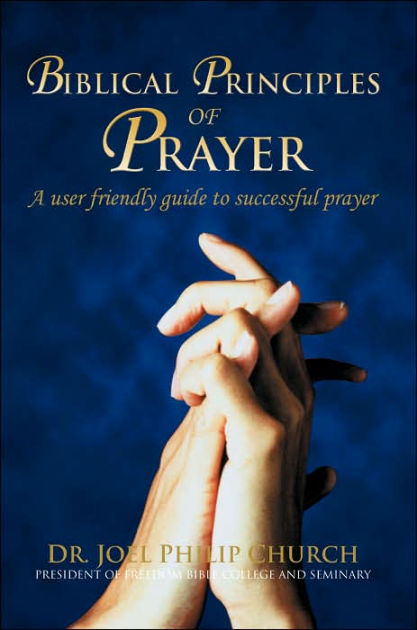 Biblical Principles of Prayer: A user friendly guide to successful ...