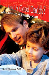 Title: Am I A Good Daddy?: Becoming A Family Man, Author: Donald Johnson