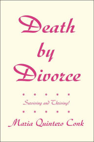 Title: Death by Divorce: Surviving and Thriving!, Author: Maria Quintero Conk