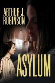 Title: Asylum, Author: Arthur J Robinson