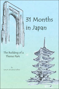 Title: 31 Months in Japan: The Building of a Theme Park, Author: Larry K. Collins