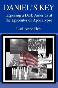 Title: Daniel's Key: Exposing a Dark America at the Epicenter of Apocalypse, Author: Lori Anne Holt