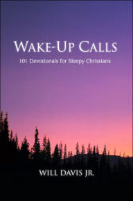 Title: Wake-Up Calls: 101 Devotionals for Sleepy Christians, Author: Will Davis Jr