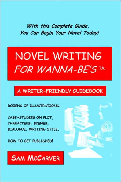 Novel Writing for Wanna-be's: A Writer-Friendly Guidebook