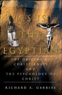 Jesus The Egyptian: The Origins of Christianity And The Psychology of Christ