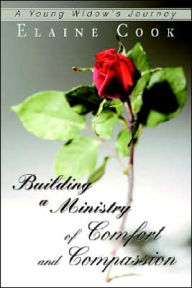 Title: Building a Ministry of Comfort and Compassion: A Young Widow's Journey, Author: Elaine Cook