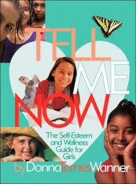 Title: Tell Me Now: The Self-Esteem and Wellness Guide for Girls, Author: Donna M Wanner