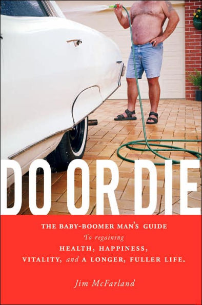 Do or Die: The Baby-Boomer Man's Guide to Regaining Health, Happiness, Vitality, and a Longer, Fuller Life.