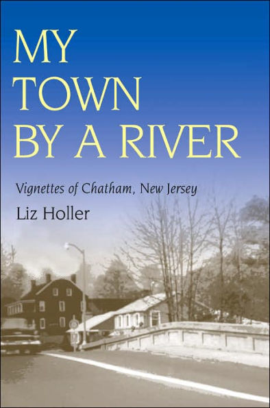 My Town by a River: Vignettes of Chatham, New Jersey