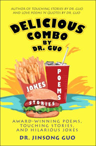 Title: Delicious Combo by Dr. Guo: Award-Winning Poems, Touching Stories, and Hilarious Jokes, Author: Jinsong Guo Dr