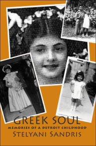 Title: Greek Soul: Memories of a Detroit Childhood, Author: Stelyani Sandris