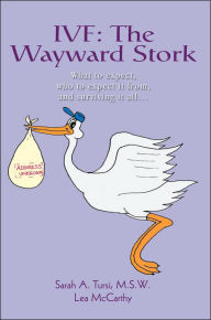 Title: Ivf: The Wayward Stork: What to expect, who to expect it from, and surviving it all., Author: Lea L McCarthy