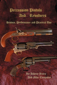 Title: Percussion Pistols and Revolvers: History, Performance and Practical Use, Author: Mike Cumpston