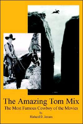 The Amazing Tom Mix: The Most Famous Cowboy of the Movies