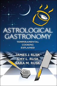 Title: Astrological Gastronomy: Temperamental Cooking Explained, Author: James J Rusk