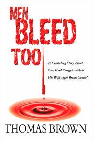 Title: Men Bleed Too: A Compelling Story About One Man's Struggle to Help His Wife Fight Breast Cancer!, Author: Thomas Brown