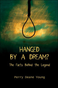 Title: Hanged by a Dream?: The Facts Behind the Legend, Author: Perry Deane Young