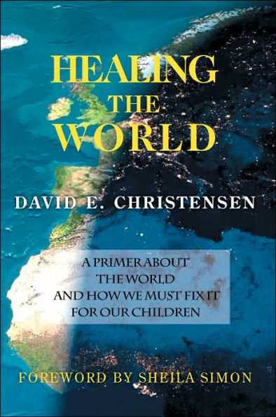 Healing the World: A Primer about the World and How We Must Fix It for Our Children