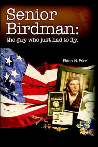 Title: Senior Birdman: The Guy Who Just Had to Fly., Author: Eldon Price