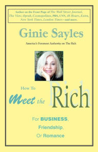 Title: How to Meet the Rich: For Business, Friendship, or Romance, Author: Ginie Sayles