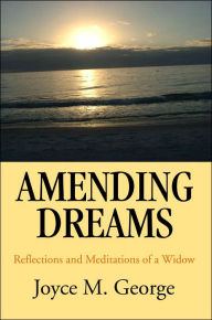 Title: Amending Dreams: Reflections and Meditations of a Widow, Author: Joyce M George