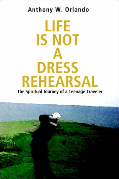 Life Is Not a Dress Rehearsal: The Spiritual Journey of Teenage Traveler